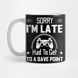 Sorry I'm Late Had To Get To A Save Point Funny Gamer Gift Mug